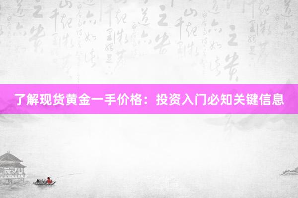 了解现货黄金一手价格：投资入门必知关键信息