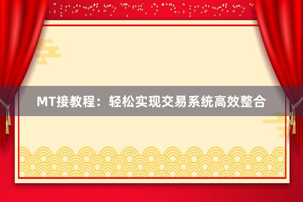 MT接教程：轻松实现交易系统高效整合