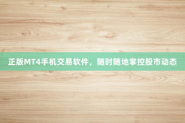 正版MT4手机交易软件，随时随地掌控股市动态
