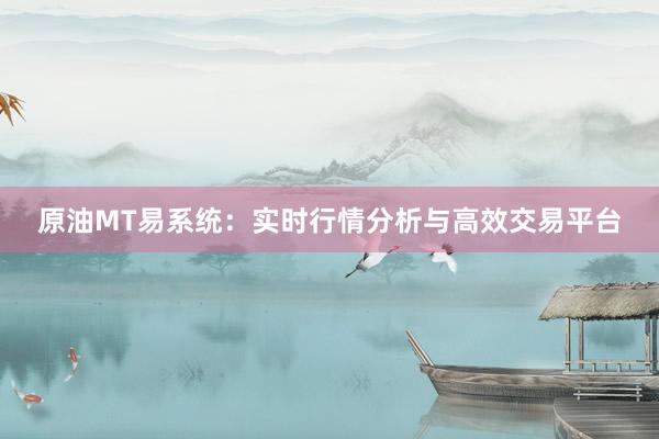 原油MT易系统：实时行情分析与高效交易平台