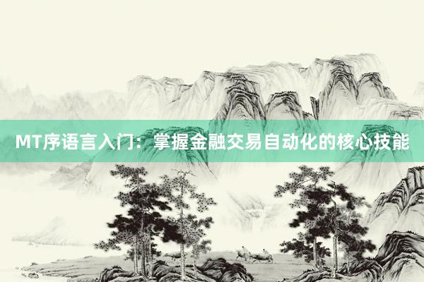 MT序语言入门：掌握金融交易自动化的核心技能