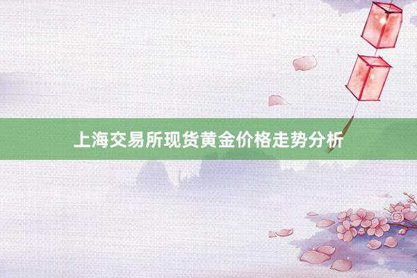 上海交易所现货黄金价格走势分析