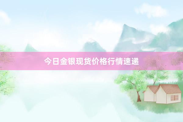 今日金银现货价格行情速递